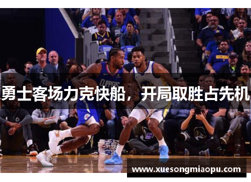 勇士客场力克快船，开局取胜占先机