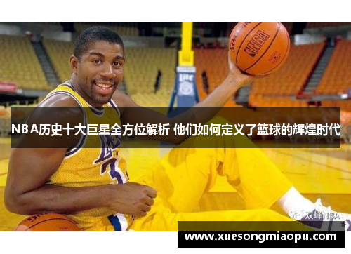 NBA历史十大巨星全方位解析 他们如何定义了篮球的辉煌时代