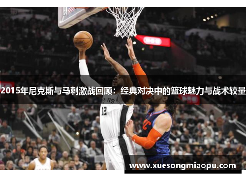 2015年尼克斯与马刺激战回顾：经典对决中的篮球魅力与战术较量