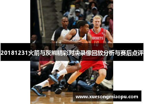 20181231火箭与灰熊精彩对决录像回放分析与赛后点评